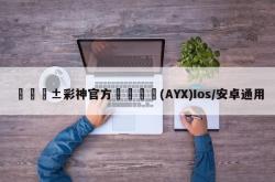 🎱彩神官方🎲(AYX)Ios/安卓通用