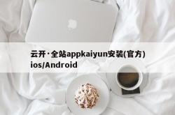 云开·全站appkaiyun安装(官方)ios/Android