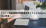 👑乐鱼体育APP使用方法🍸(kaiyun)ios/安卓